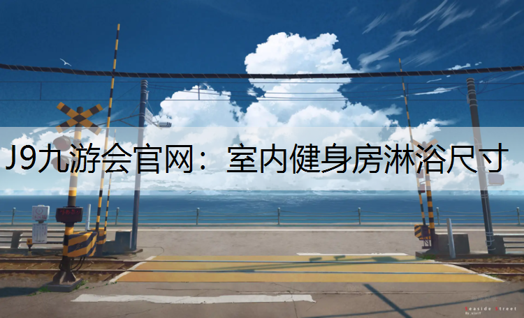 J9九游会官网：室内健身房淋浴尺寸