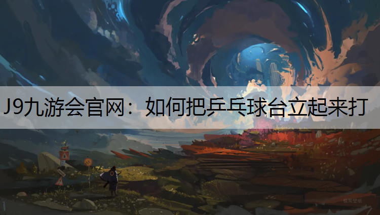 如何把乒乓球台立起来打